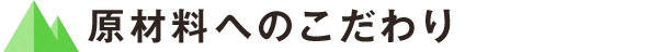 原原材料へのこだわり